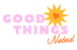 Good Things Noted
